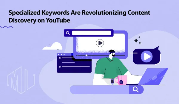How specialized keywords are revolutionizing content discovery on YouTube